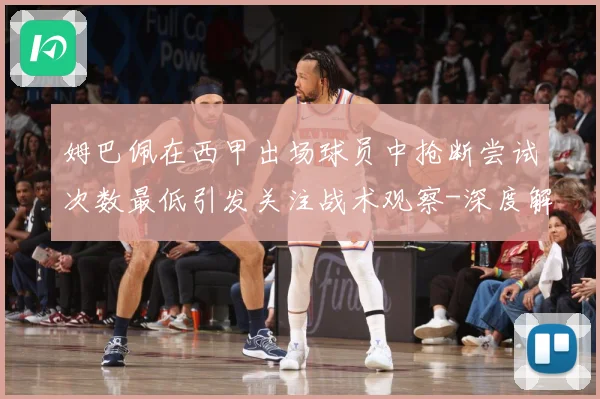 姆巴佩在西甲出场球员中抢断尝试次数最低引发关注战术观察-深度解析