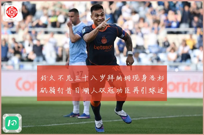 好久不见三十八岁拜纳姆现身洛杉矶骑行昔日湖人双冠功臣再引球迷赛场复盘-深度解析