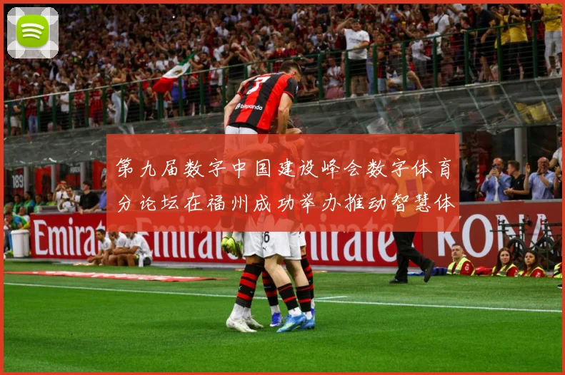 第九届数字中国建设峰会数字体育分论坛在福州成功举办推动智慧体成长观察-深度解析