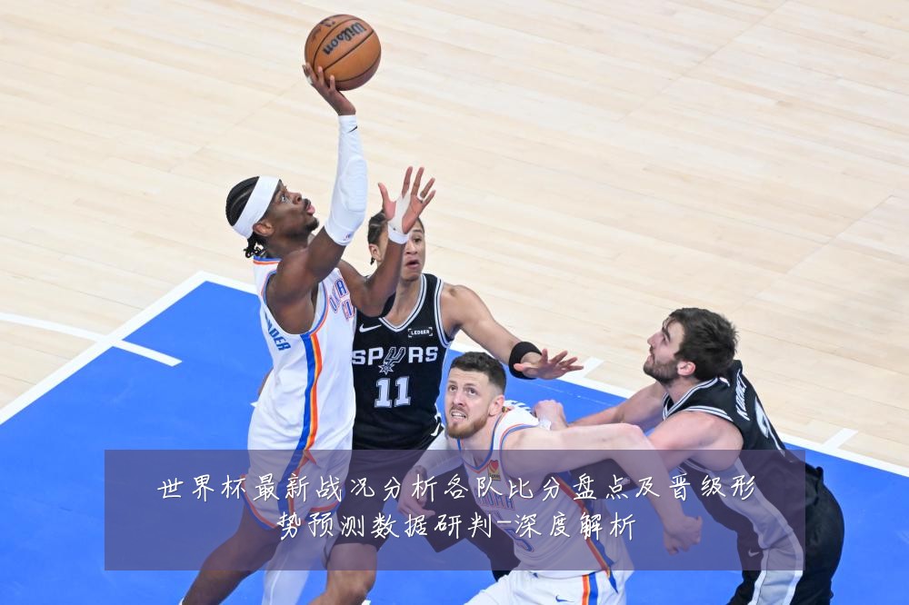 世界杯最新战况分析各队比分盘点及晋级形势预测数据研判-深度解析