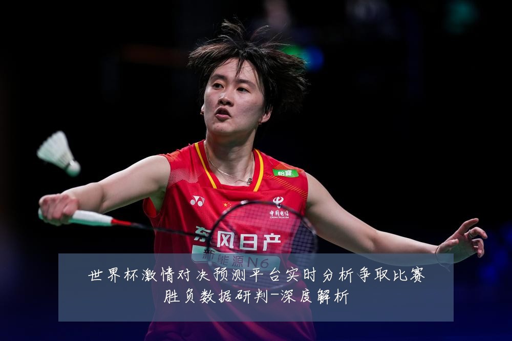世界杯激情对决预测平台实时分析争取比赛胜负数据研判-深度解析